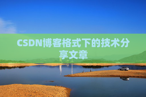 CSDN博客格式下的技术分享文章