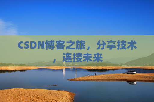CSDN博客之旅，分享技术，连接未来