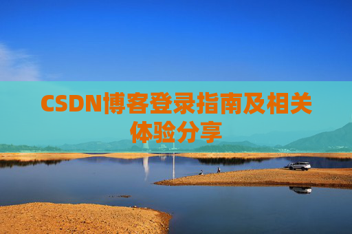 CSDN博客登录指南及相关体验分享